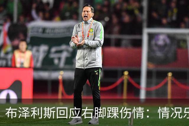 布泽利斯回应右脚踝伤情：情况乐观，轻微酸痛